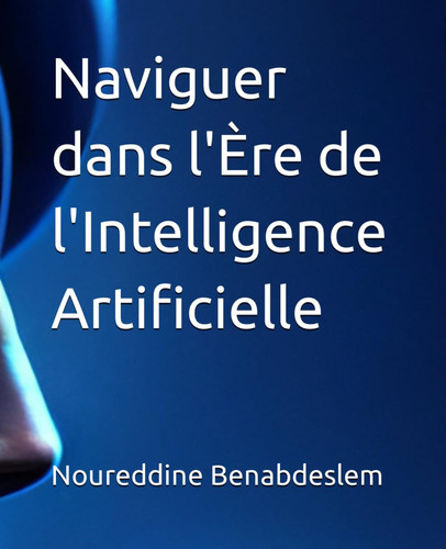 Naviguer dans l'Ère de l'Intelligence Artificielle (French Edition)