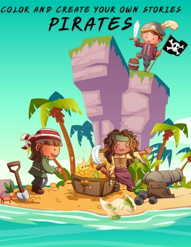 COLOR AND CREATE YOUR OWN PIRATE STORIES: 50 BEAUTIFUL ILLUSTRATIONS OF PIRATES, SHIPS, TREASURE MAPS, ISLANDS... TO COLOR AND WRITE AMAZING PIRATE ADVENTURES.