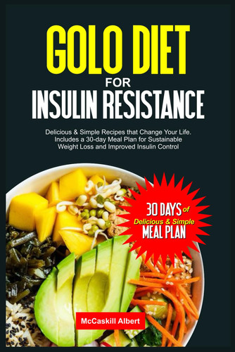 GOLO DIET FOR INSULIN RESISTANCE: Delicious & Simple Recipes that Change Your Life. Includes a 30-day Meal Plan for Sustainable Weight Loss and Improved Insulin Control