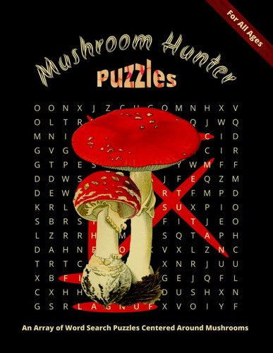 Mushroom Hunter Puzzles: The book is an array of interactive word finds and wordplay puzzles centered around mushrooms. It is the perfect companion ... It is great for everyone, no matter your age.