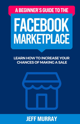A Beginners Guide to the Facebook Marketplace Learn how to Increase Your Chances of Making a Sale