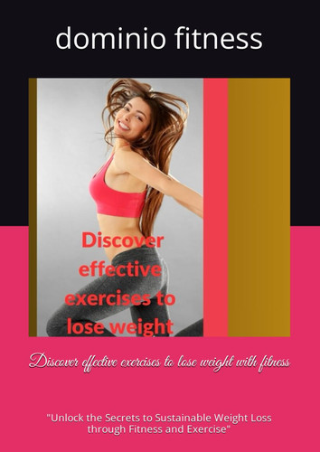 Discover effective exercises to lose weight with fitness: "Unlock the Secrets to Sustainable Weight Loss through Fitness and Exercise" ("Unveiling the ... Guide to Effective Weight Loss Exercises")