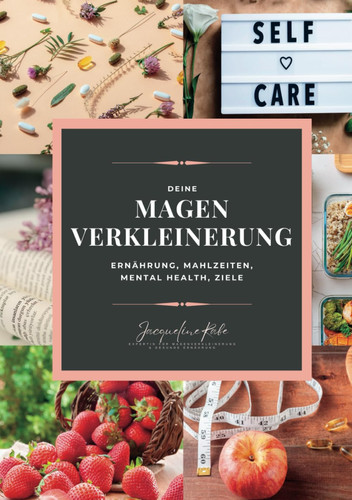 Deine Magenverkleinerung: Ernährung, Mahlzeiten, Mental Health & Ziele - Alles für Deine Magenverkleinerung (German Edition)