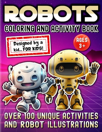 Robots Coloring And Activity Book - Over 100 Unique Activities And Robot Illustrations - Designed by a kid... for kids! (Marlie's Aloha Launch Crew Coloring And Activity Books For Kids)
