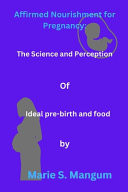 Affirmed Nourishment for Pregnancy The Science and Perception Of Ideal Pre-birth and Food
