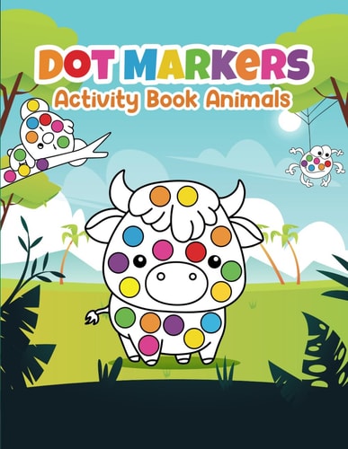 Dot Markers Activity Book Animals: Fun Creative Coloring Toddler Craft Fill the Dots, Cut Pages. For Kids Ages 2-5