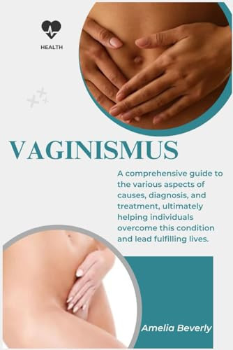 Vaginismus: A comprehensive guide to the various aspects of causes, diagnosis, and treatment, ultimately helping individuals overcome this condition and lead fulfilling lives.