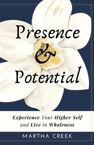 Presence and Potential: Experience Your Higher Self and Live in Wholeness