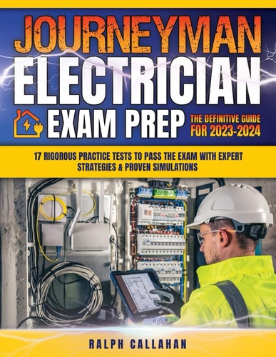 Journeyman Electrician Exam Prep: The Definitive Guide for 2023-2024. 17 Rigorous Practice Tests to Pass the Exam with Expert Strategies & Proven Simulations.