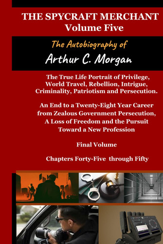 The Spycraft Merchant - Volume Five: A True Life Portrait of Privilege, World Travel, Rebellion, Intrigue, Criminality, Patriotism, and Persecution (The Spycraft Merchant -Volumes One through Five)