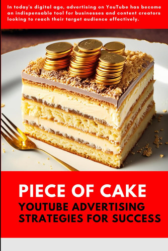 Piece Of Cake: YouTube Advertising Strategies For Success
