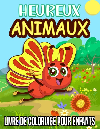 Animaux Heureux Livre de Coloriage pour Enfants: Plaisir infini avec des pages à colorier d'animaux mignons - des dessins adorables pour des heures de ... les filles et les garçons. (French Edition)
