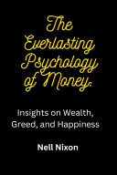 The Everlasting Psychology of Money Insights on Wealth, Greed, and Happiness