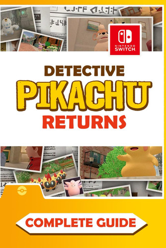 Detective Pikachu Returns Complete Guide: Best Tips, Tricks, Walkthrough, and Other Things To know! (100% Helpfull)