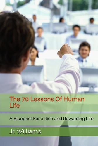 The 70 Lessons Of Human Life: A Blueprint For a Rich and Rewarding Life