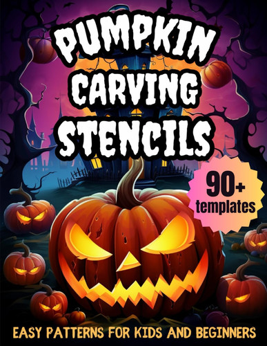Pumpkin Carving Stencils: Over 90 Templates, Easy Patterns for Kids and Beginners: Simple Designs for Making Jack O Lanterns and Halloween Decorations