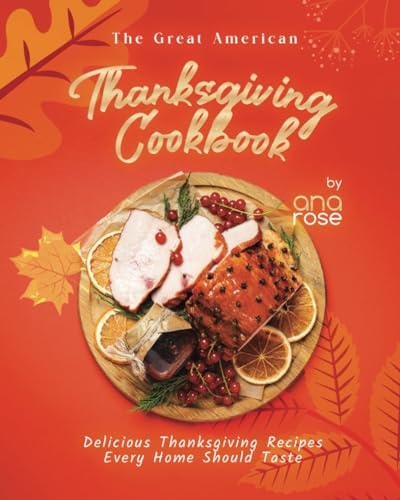 The Great American Thanksgiving Cookbook Delicious Thanksgiving Recipes Every Home Should Taste
