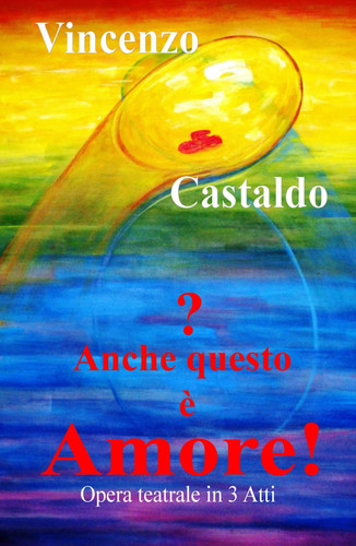 ANCHE QUESTO è AMORE!?: Opera teatrale in 3 Atti (Italian Edition)