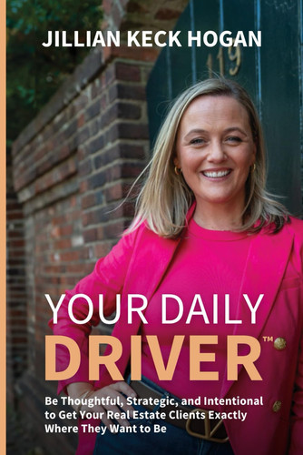 Your Daily Driver™: Be Thoughtful, Strategic, and Intentional to Get Your Real Estate Clients Exactly Where They Want to Be