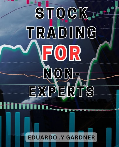 Stock Trading For Non-Experts: Master the Stock-Market: Your Roadmap to Financial Success with Tried and Tested Strategies