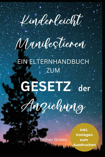 Kinderleicht Manifestieren: Ein Elternhandbuch zum Gesetz der Anziehung (German Edition)