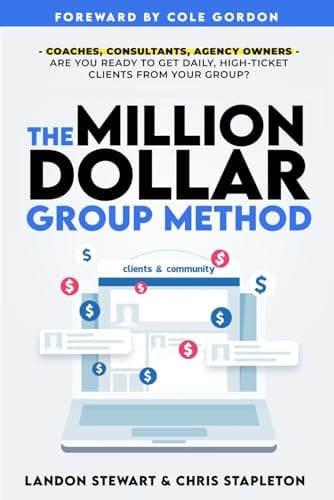 The Million Dollar Group Method: Get Daily High Ticket Clients Using A Facebook™ Group
