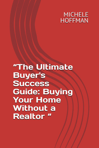 “The Ultimate Buyer's Success Guide: Buying Your Home Without a Realtor “
