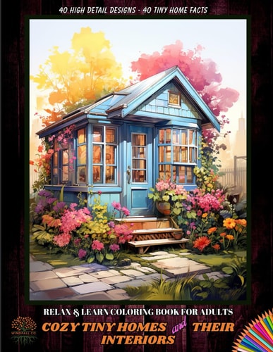 Cozy Tiny Homes and their Interiors Relax & Learn Coloring Book for Adults: 40 High Detail Images with 40 Facts