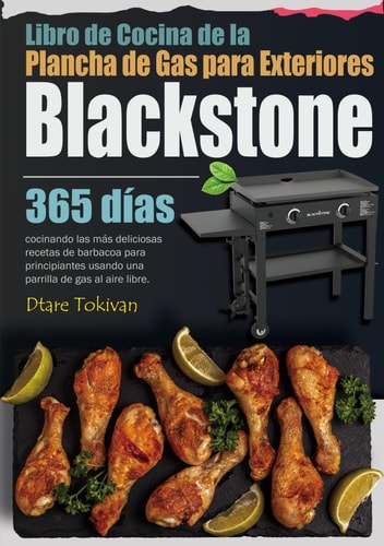 Libro de Cocina de la Plancha de Gas para Exteriores Blackstone: 365 días cocinando las más deliciosas recetas de barbacoa para principiantes usando ... de gas al aire libre. (Spanish Edition)
