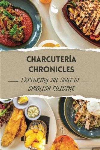 Charcutería Chronicles: Exploring The Soul Of Spanish Cuisine