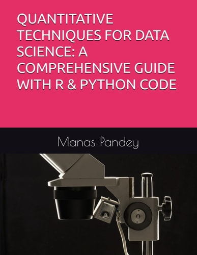 QUANTITATIVE TECHNIQUES FOR DATA SCIENCE: A COMPREHENSIVE GUIDE WITH R & PYTHON CODE
