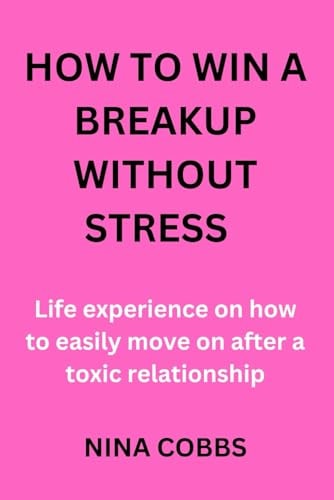 How to win a breakup without stress: Life experience on how to easily move on after a toxic relationship