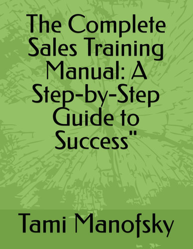 The Complete Sales Training Manual: A Step-by-Step Guide to Success"