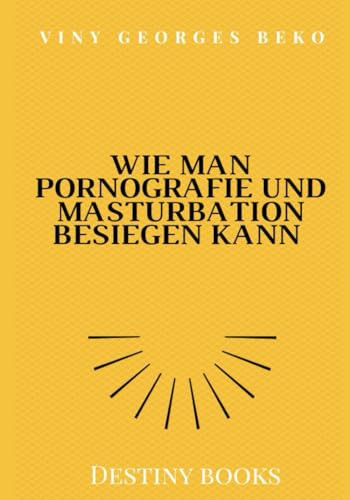 WIE MAN PORNOGRAFIE UND MASTURBATION BESIEGEN KANN by Viny Georges BEKO