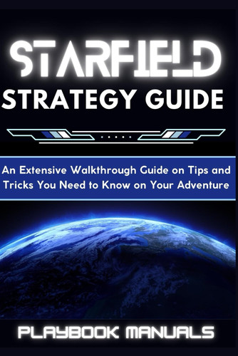 Starfield Strategy Guide: An Extensive Walkthrough Guide on Tips and Tricks You Need to Know on Your Adventure