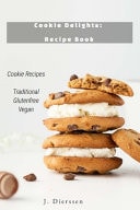 Cookie Delights Recipe Book: Vegan Cookie Traditional Cookie Glutenfree Cookie