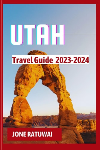 UTAH TRAVEL GUIDE 2023-2024: Exploring Utah's Diverse Charms - An In-Depth Journey into the Heart of Utah's Natural Beauty and Cultural Riches