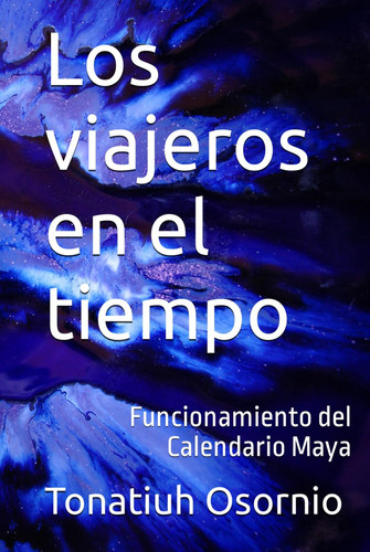 Los viajeros en el tiempo: Funcionamiento del Calendario Maya (Spanish Edition)