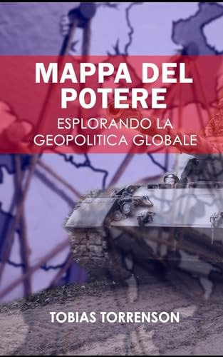 Mappa del Potere: Esplorando la Geopolitica Globale (Italian Edition)