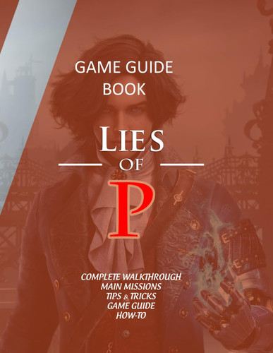 Lies of P guide: Game Guide, Complete walkthrough, all main missions, tips and tricks, HOW-TO to help you ending the game