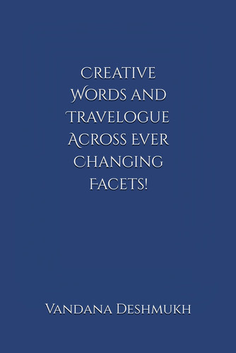 Creative Words and Travelogue Across Ever Changing Facets!: Journey of Life