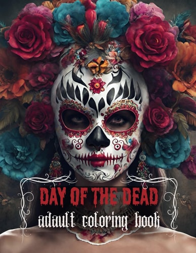 Day of the Dead adault coloring book: Dia de los Muertos, La Catrina mask, Halloween, sugar skulls, inspiration for make up