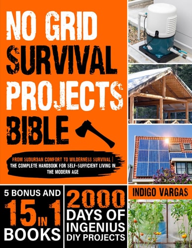 No Grid Survival Projects Bible: Wilderness Survival | The Complete Handbook for Self-Sufficient Living in the Modern Age