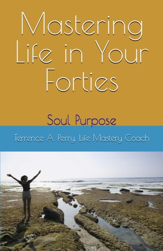 Mastering Life in Your Forties: Soul Purpose (MASTERING ALL ASPECTS OF YOUR LIFE HEALTH AND WELL-BEING MINI-GUIDEBOOK SERIES)