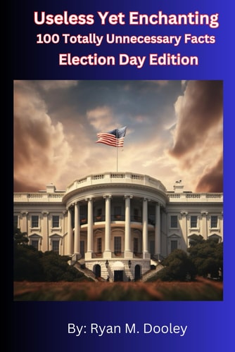Useless Yet Enchanting: 100 Totally Unnecessary Facts Election Day Edition