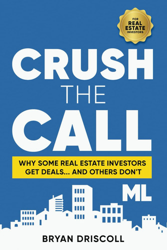 Crush The Call Why Some Real Estate Investors Get Deals... And Others Don't