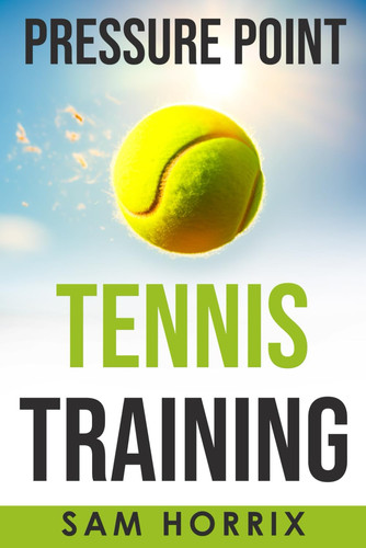 Pressure Point Tennis Training: Train Smarter Grow Stronger