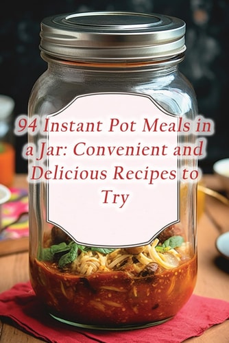94 Instant Pot Meals in a Jar Convenient and Delicious Recipes to Try