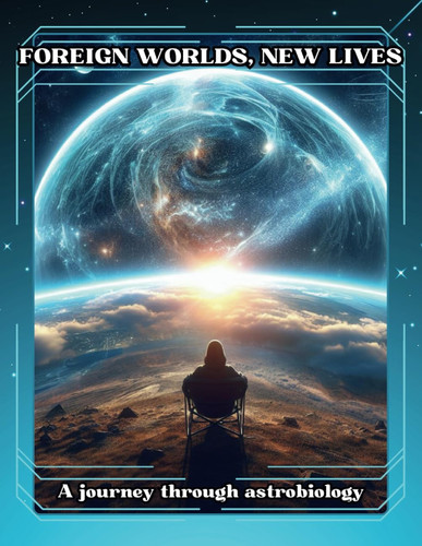 FOREIGN WORLDS, NEW LIVES: A journey through astrobiology