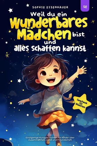 Weil du ein Wunderbares Mädchen bist und alles schaffen kannst: Einzigartige Kurzgeschichten für Kinder über Zusammenhalt, Liebe und Freundschaft | Geschenk für Mädchen (German Edition)
